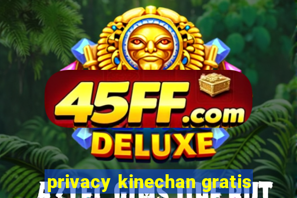 privacy kinechan gratis